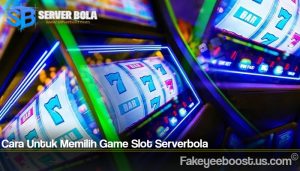 Cara Untuk Memilih Game Slot Serverbola