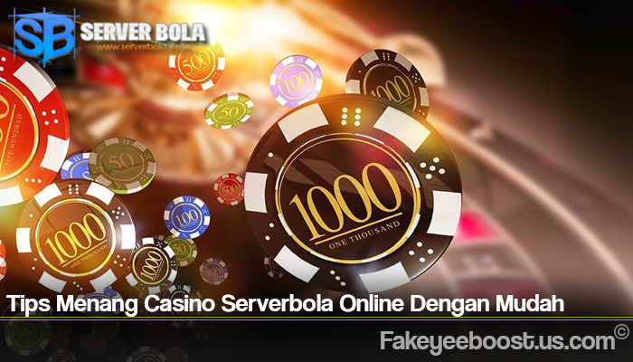 Tips Menang Casino Serverbola Online Dengan Mudah