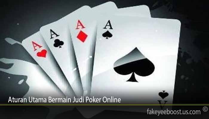 Aturan Utama Bermain Judi Poker Online